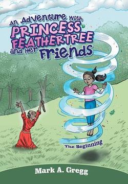 portada An Adventure with Princess Feathertree and Her Friends: The Beginning (in English)