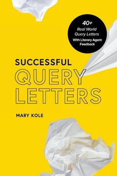 portada Successful Query Letters: 40+ Real World Query Letters With Literary Agent Feedback (en Inglés)
