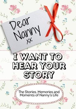 portada Dear Nanny, I Want To Hear Your Story: The Stories, Memories and Moments of Nanny's Life