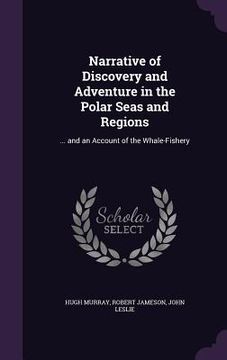 portada Narrative of Discovery and Adventure in the Polar Seas and Regions: ... and an Account of the Whale-Fishery (en Inglés)