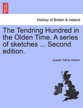 portada the tendring hundred in the olden time. a series of sketches ... second edition. (en Inglés)