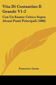 portada vita di costantino il grande v1-2: con un esame critico sopra alcuni punti principali (1806) (en Inglés)