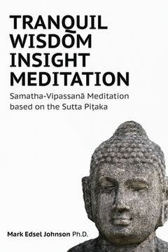portada Tranquil Wisdom Insight Meditation: Samatha-Vipassanā Meditation based on the Sutta Piṭaka (en Inglés)