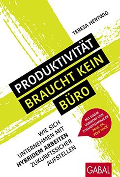 portada Produktivität Braucht Kein Büro: Wie Sich Unternehmen mit Hybridem Arbeiten Zukunftssicher Aufstellen (Dein Business) (en Alemán)