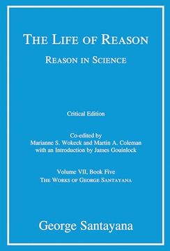 portada The Life of Reason or the Phases of Human Progress, Critical Edition, Volume 7: Reason in Science, Volume Vii, Book Five (The Works of George Santayana) (en Inglés)