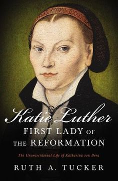 portada Katie Luther, First Lady of the Reformation: The Unconventional Life of Katharina von Bora