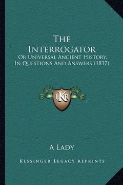 portada the interrogator: or universal ancient history, in questions and answers (1837) (in English)