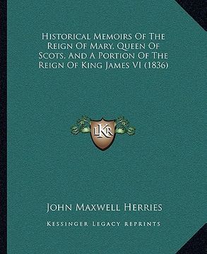 portada historical memoirs of the reign of mary, queen of scots, and a portion of the reign of king james vi (1836) (en Inglés)
