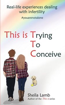 portada This is Trying To Conceive: Real life experiences dealing with infertility (in English)