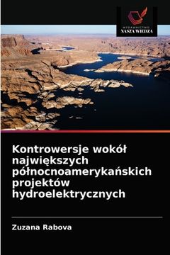 portada Kontrowersje wokól największych pólnocnoamerykańskich projektów hydroelektrycznych (en Polaco)