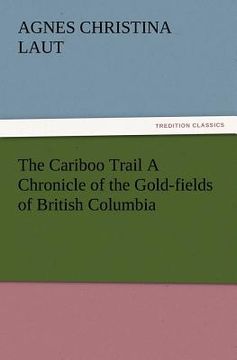 portada the cariboo trail a chronicle of the gold-fields of british columbia (in English)