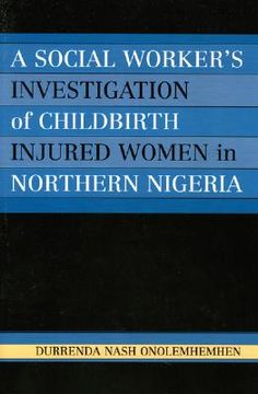 portada a social worker's investigation of childbirth injured women in northern nigeria (en Inglés)