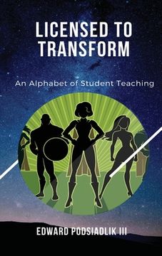 portada Licensed to Transform: An Alphabet of Student Teaching (in English)