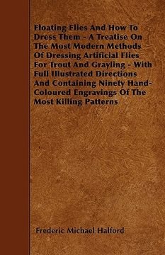 portada floating flies and how to dress them - a treatise on the most modern methods of dressing artificial flies for trout and grayling - with full illustrat (in English)