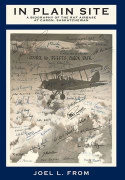 portada In Plain Site: A Biography of the RAF Airbase at Caron, Saskatchewan (in English)