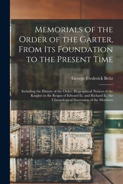 portada Memorials of the Order of the Garter, From Its Foundation to the Present Time: Including the History of the Order; Biographical Notices of the Knights (in English)