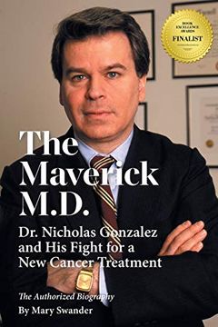 portada The Maverick M. D. - dr. Nicholas Gonzalez and his Fight for a new Cancer Treatment (en Inglés)