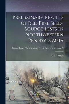 portada Preliminary Results of Red Pine Seed-source Tests in Northwestern Pennsylvania; no.49