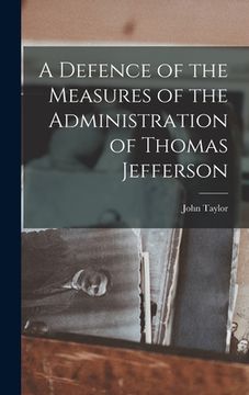 portada A Defence of the Measures of the Administration of Thomas Jefferson (en Inglés)