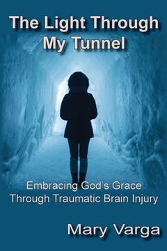 portada The Light Through My Tunnel: Embracing God's Grace Through Traumatic Brain Injury (in English)