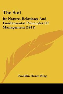 portada the soil: its nature, relations, and fundamental principles of management (1911) (in English)