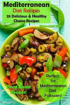 portada Mediterranean Diet Recipes: 25 Delicious & Healthy Choice Recipes - Perfect for Mediterranean Diet Followers! - Plant Based Recipes! (en Inglés)