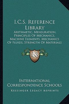 portada i.c.s. reference library: arithmetic, mensuration, principles of mechanics, machine elements, mechanics of fluids, strength of materials (1904) (en Inglés)