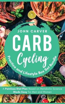 portada Carb Cycling Practice and Lifestyle Box Set Bundle: Painless Diet Plan Based on Metabolic Science Made Easy for Men and Women (en Inglés)