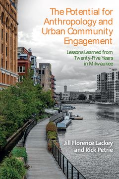 portada The Potential for Anthropology and Urban Community Engagement: Lessons Learned from Twenty-Five Years in Milwaukee (en Inglés)