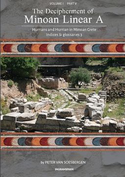 portada The Decipherment of Minoan Linear a, Volume i: Hurrians and Hurrian in Minoan Crete, Part v, Indices and Summaries 3 Paperback (en Inglés)