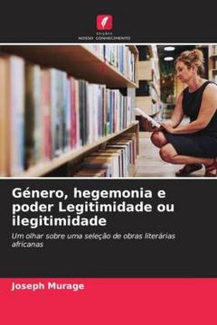 portada Género, Hegemonia e Poder Legitimidade ou Ilegitimidade: Um Olhar Sobre uma Seleção de Obras Literárias Africanas (in Portuguese)