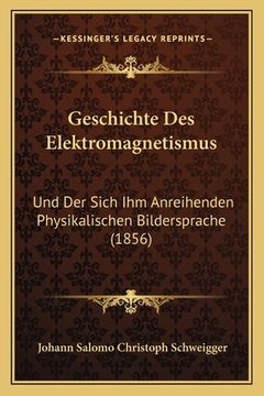 portada Geschichte Des Elektromagnetismus: Und Der Sich Ihm Anreihenden Physikalischen Bildersprache (1856) (in German)