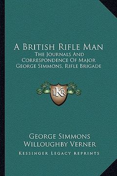 portada a british rifle man: the journals and correspondence of major george simmons, rifle brigade (in English)