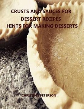 portada Crusts and Sauces for Dessert Recipes, Hints for Making Desserts: Every title has space for notes, Different pastry for pie, cakes, cheesecake, Finish (in English)