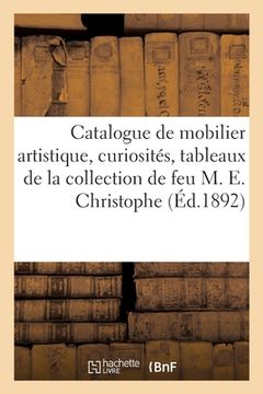 portada Catalogue de Mobilier Artistique, Curiosités, Tableaux, Dessins, Aquarelles Anciens Et Modernes: de la Collection de Feu M. E. Christophe (en Francés)