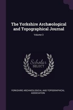 portada The Yorkshire Archæological and Topographical Journal; Volume 3 (en Inglés)