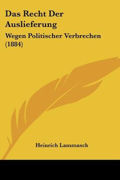 portada Das Recht Der Auslieferung: Wegen Politischer Verbrechen (1884) (en Alemán)