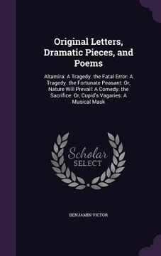 portada Original Letters, Dramatic Pieces, and Poems: Altamira: A Tragedy. the Fatal Error: A Tragedy. the Fortunate Peasant: Or, Nature Will Prevail: A Comed (en Inglés)