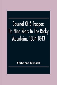 portada Journal Of A Trapper: Or, Nine Years In The Rocky Mountains, 1834-1843; Being A General Description Of The Country Climate, Rivers, Lakes, M (en Inglés)