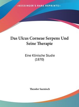 portada Das Ulcus Corneae Serpens Und Seine Therapie: Eine Klinische Studie (1870) (en Alemán)