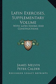 portada latin exercises, supplementary volume: with latin idioms and constructions