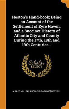portada Heston's Hand-Book; Being an Account of the Settlement of Eyre Haven, and a Succinct History of Atlantic City and County During the 17Th, 18Th and 19Th Centuries. 