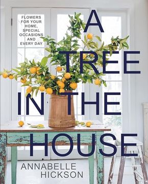 portada A Tree in the House: Flowers for Your Home, Special Occasions and Every day (in English)