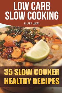 portada Low Carb Slow Cooking: 35 Slow Cooker Healthy Recipes (en Inglés)