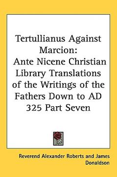 portada tertullianus against marcion: ante nicene christian library translations of the writings of the fathers down to ad 325 part seven (en Inglés)