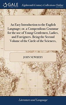 portada An Easy Introduction to the English Language; Or, a Compendious Grammar for the use of Young Gentlemen, Ladies, and Foreigners. Being the Second Volume of the Circle of the Sciences, (in English)