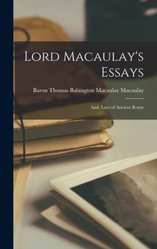 portada Lord Macaulay's Essays; And, Lays of Ancient Rome (en Inglés)