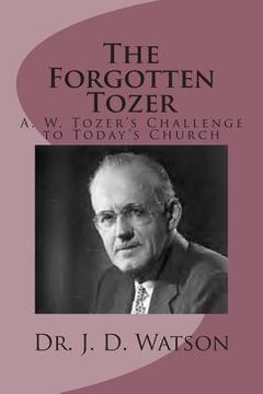 portada The Forgotten Tozer: A. W. Tozer's Challenge to Today's Church (en Inglés)