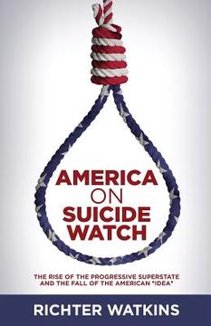 portada America On Suicide Watch: The Rise Of The Progressive Superstate And The Fall Of The American "Idea" (en Inglés)