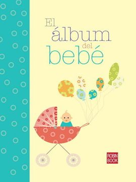 portada Álbum del Bebé, el: Un Fabuloso Recuerdo del Primer año de tu Hijo en un Maravilloso Álbum (Bebe (in Spanish)